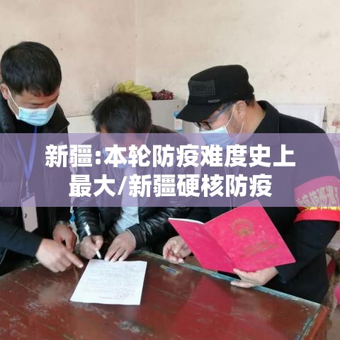 新疆:本轮防疫难度史上最大/新疆硬核防疫
