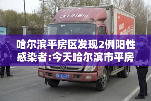 哈尔滨平房区发现2例阳性感染者:今天哈尔滨市平房区有感染者吗?
