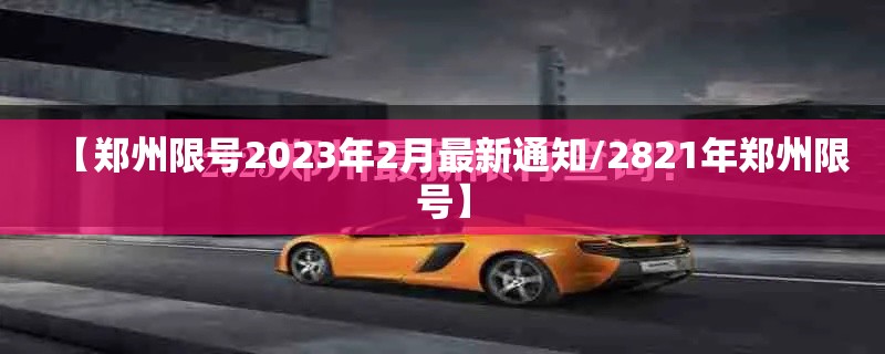 【郑州限号2023年2月最新通知/2821年郑州限号】