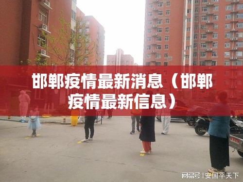 邯郸疫情最新消息（邯郸疫情最新信息）