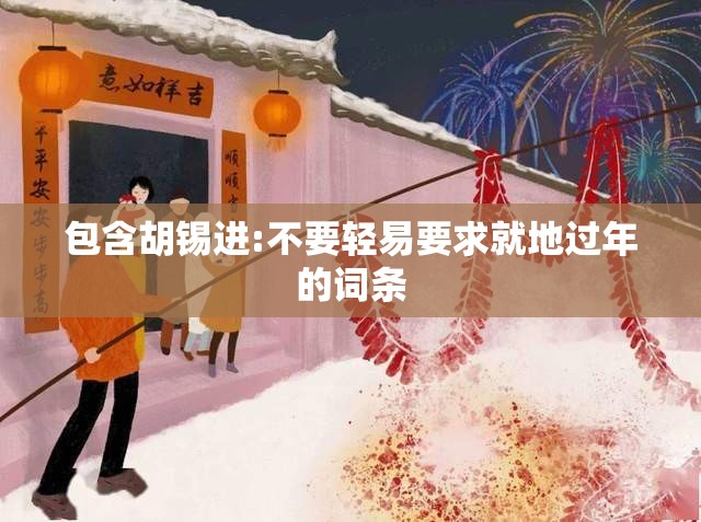 包含胡锡进:不要轻易要求就地过年的词条