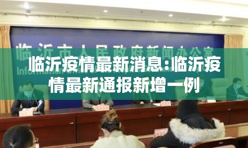 临沂疫情最新消息:临沂疫情最新通报新增一例