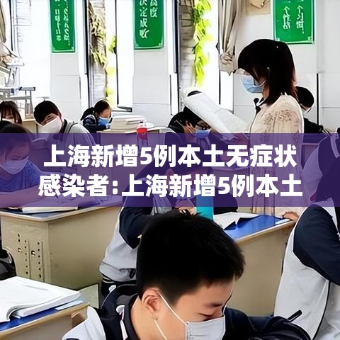 上海新增5例本土无症状感染者:上海新增5例本土确诊病例,详情公布