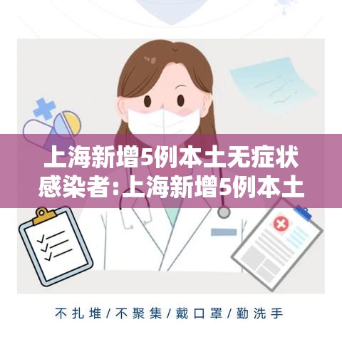 上海新增5例本土无症状感染者:上海新增5例本土确诊病例,详情公布
