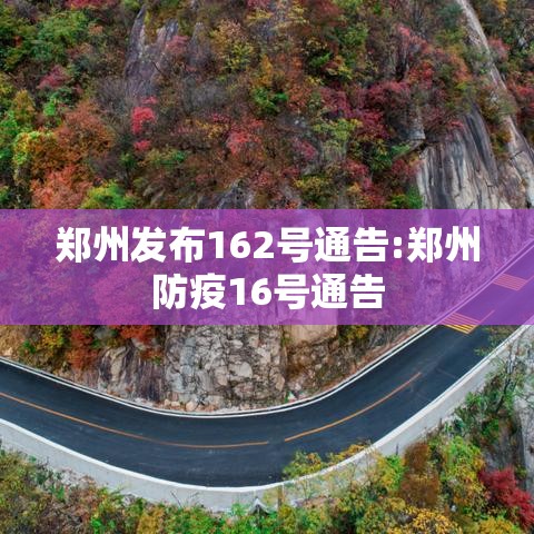 郑州发布162号通告:郑州防疫16号通告