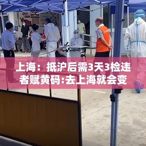 上海:抵沪后需3天3检违者赋黄码:去上海就会变黄码 上海:抵沪后需3天3检违者赋黄码:去上海就会变黄码