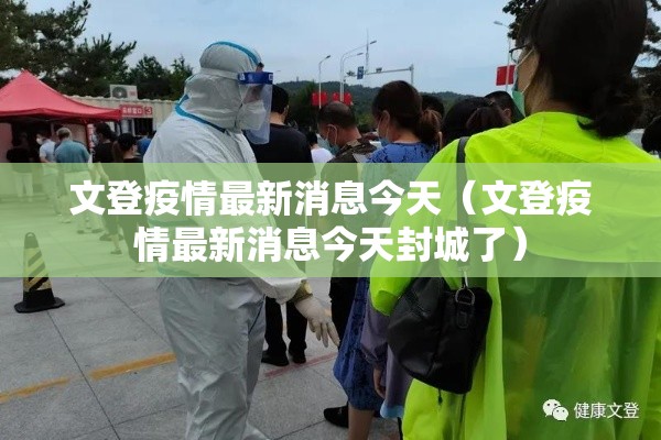 文登疫情最新消息今天（文登疫情最新消息今天封城了）