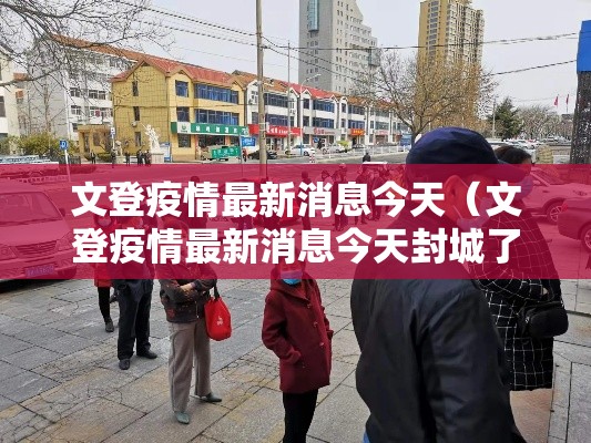 文登疫情最新消息今天（文登疫情最新消息今天封城了）