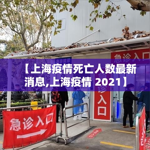 【上海疫情死亡人数最新消息,上海疫情 2021】