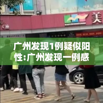 广州发现1例疑似阳性:广州发现一例感染
