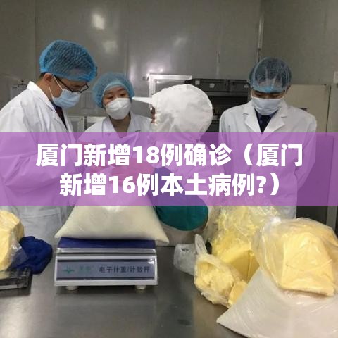 厦门新增18例确诊(厦门新增16例本土病例?) 厦门新增18例确诊(厦门新增16例本土病例?)