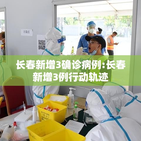 长春新增3确诊病例:长春新增3例行动轨迹
