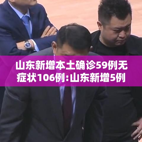 山东新增本土确诊59例无症状106例:山东新增5例确诊病例