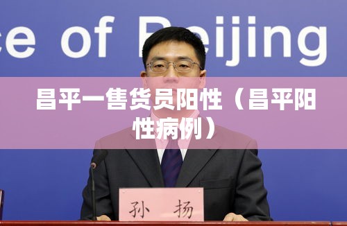 昌平一售货员阳性（昌平阳性病例）