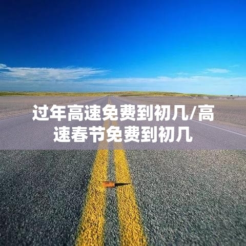 过年高速免费到初几/高速春节免费到初几 过年高速免费到初几/高速春节免费到初几