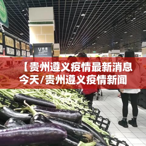 【贵州遵义疫情最新消息今天/贵州遵义疫情新闻最新事件】