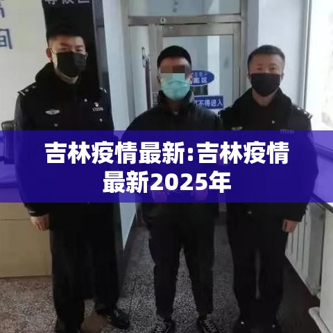 吉林疫情最新:吉林疫情最新2025年