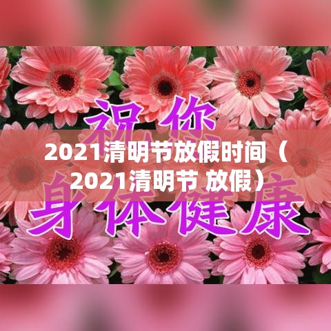 2021清明节放假时间（2021清明节 放假）