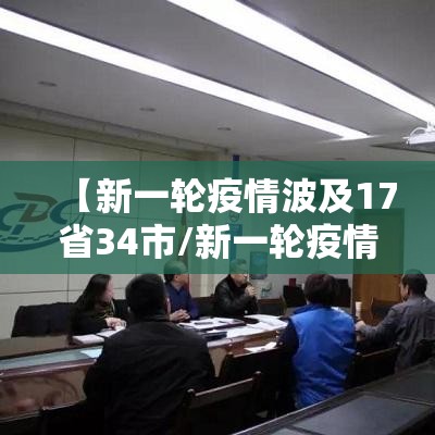 【新一轮疫情波及17省34市/新一轮疫情波及12省】