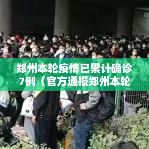 郑州本轮疫情已累计确诊7例（官方通报郑州本轮疫情）