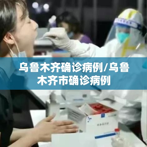 乌鲁木齐确诊病例/乌鲁木齐市确诊病例