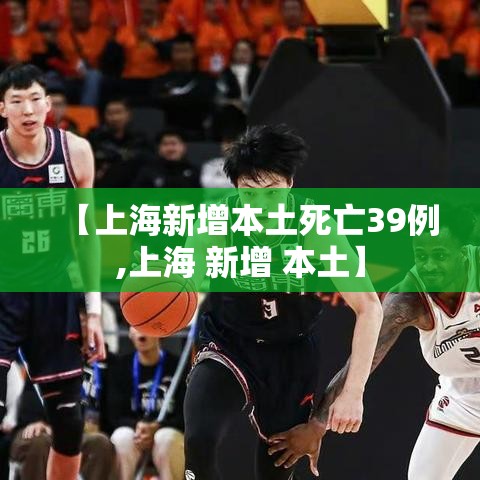 【上海新增本土死亡39例,上海 新增 本土】