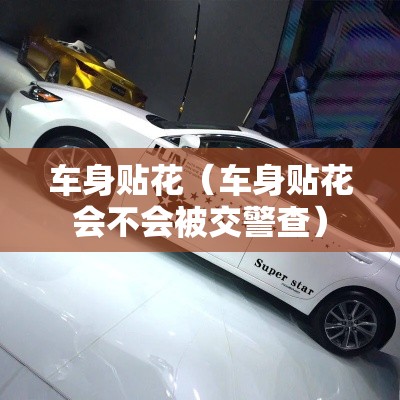 车身贴花(车身贴花会不会被交警查) 车身贴花(车身贴花会不会被交警查)
