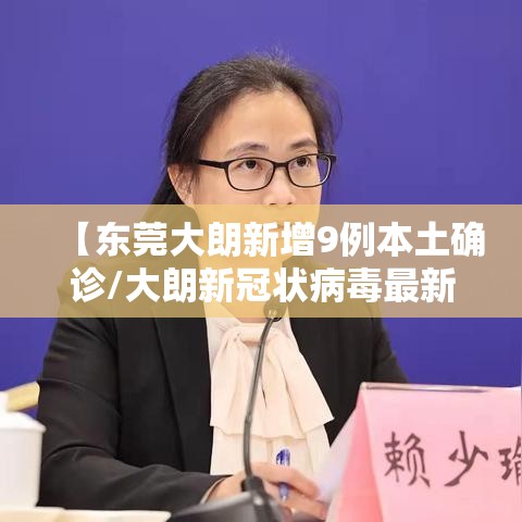 【东莞大朗新增9例本土确诊/大朗新冠状病毒最新疫情】