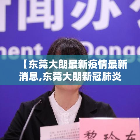 【东莞大朗最新疫情最新消息,东莞大朗新冠肺炎病例】