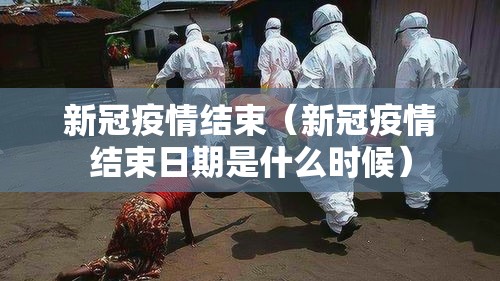 新冠疫情结束（新冠疫情结束日期是什么时候）