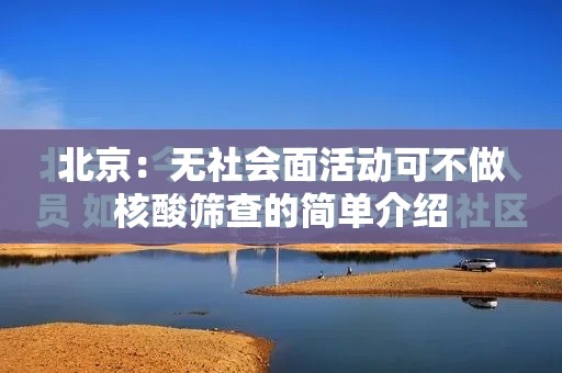北京:无社会面活动可不做核酸筛查的简单介绍 北京:无社会面活动可不做核酸筛查的简单介绍