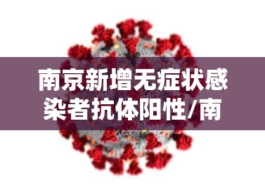 南京新增无症状感染者抗体阳性/南京1例无症状 南京新增无症状感染者抗体阳性/南京1例无症状