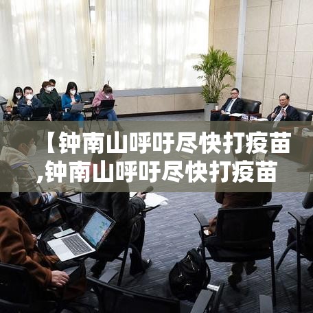 【钟南山呼吁尽快打疫苗,钟南山呼吁尽快打疫苗】