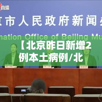 【北京昨日新增2例本土病例/北京昨日新增2例本地确诊病例】