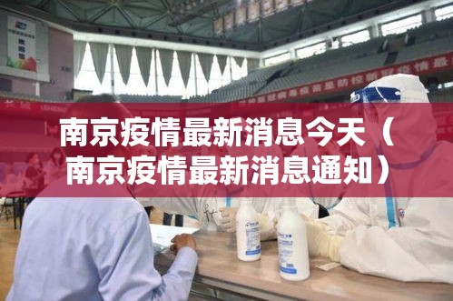 南京疫情最新消息今天(南京疫情最新消息通知) 南京疫情最新消息今天(南京疫情最新消息通知)