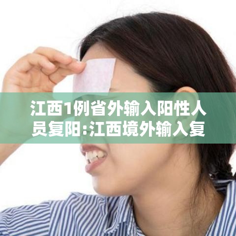 江西1例省外输入阳性人员复阳:江西境外输入复阳
