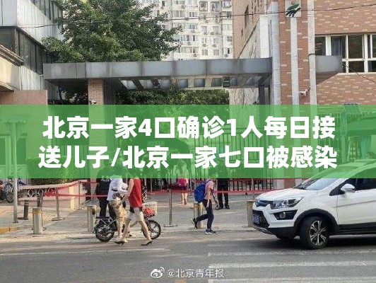 北京一家4口确诊1人每日接送儿子/北京一家七口被感染