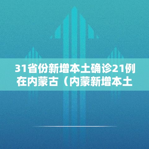 31省份新增本土确诊21例在内蒙古（内蒙新增本土病历）