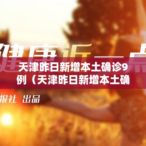 天津昨日新增本土确诊9例（天津昨日新增本土确诊9例是哪里的）