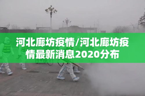河北廊坊疫情/河北廊坊疫情最新消息2020分布