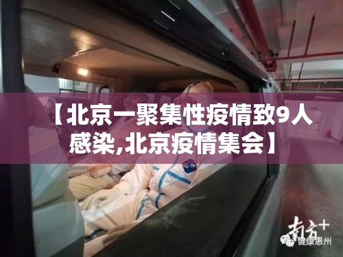 【北京一聚集性疫情致9人感染,北京疫情集会】 【北京一聚集性疫情致9人感染,北京疫情集会】