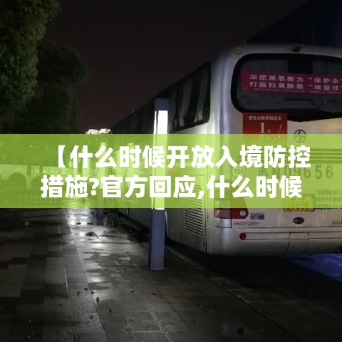 【什么时候开放入境防控措施?官方回应,什么时候对外开放入境】