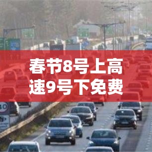 春节8号上高速9号下免费吗（8号高速公路还免通行费吗?）