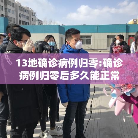 13地确诊病例归零:确诊病例归零后多久能正常出去