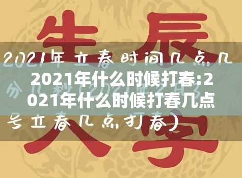 2021年什么时候打春:2021年什么时候打春几点几分