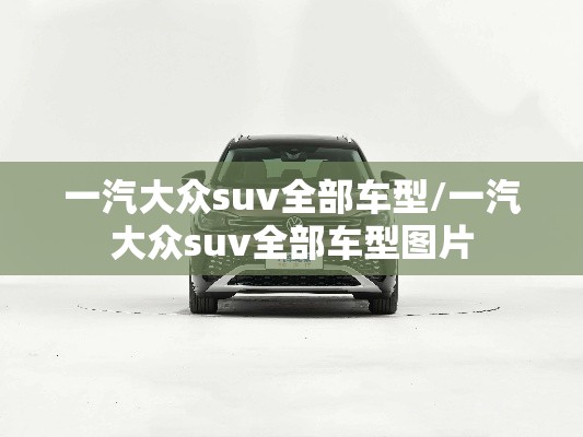 一汽大众suv全部车型/一汽大众suv全部车型图片