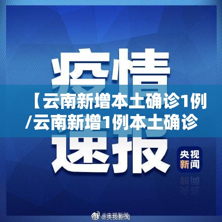 【云南新增本土确诊1例/云南新增1例本土确诊!】