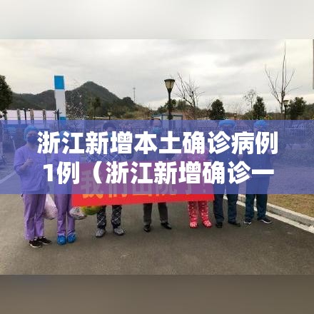 浙江新增本土确诊病例1例(浙江新增确诊一例) 浙江新增本土确诊病例1例(浙江新增确诊一例)