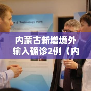 内蒙古新增境外输入确诊2例（内蒙古新增境外输入确诊病例2例）