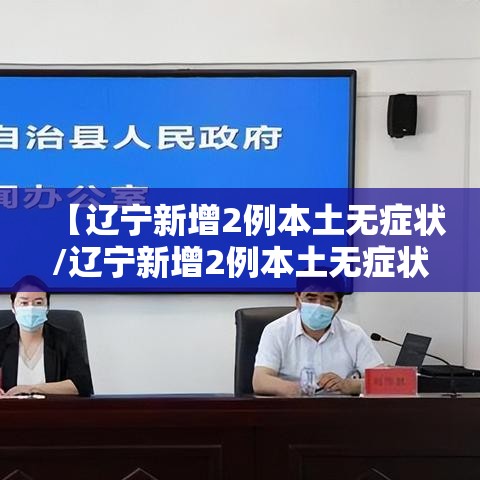 【辽宁新增2例本土无症状/辽宁新增2例本土无症状病例】 【辽宁新增2例本土无症状/辽宁新增2例本土无症状病例】